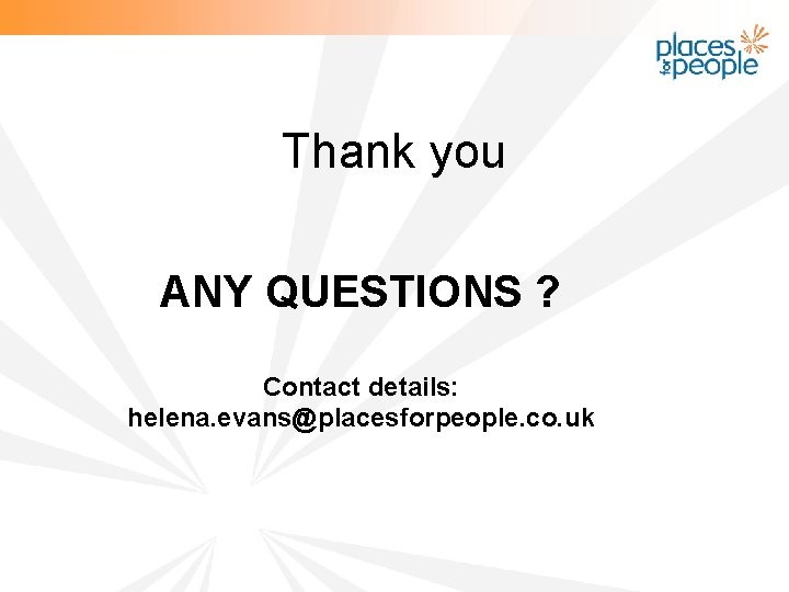 Thank you ANY QUESTIONS ? Contact details: helena. evans@placesforpeople. co. uk 