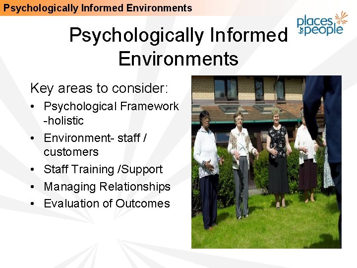 Psychologically Informed Environments Key areas to consider: • Psychological Framework -holistic • Environment- staff