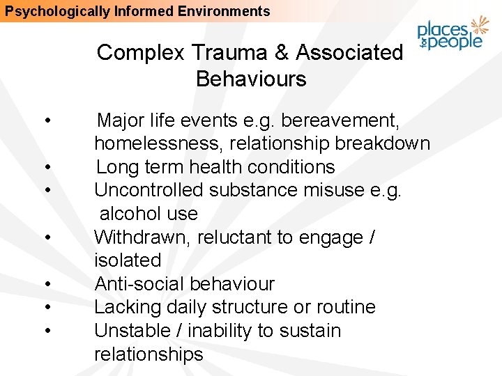Psychologically Informed Environments Complex Trauma & Associated Behaviours • Major life events e. g.