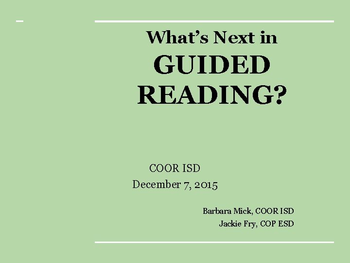 What’s Next in GUIDED READING? COOR ISD December 7, 2015 Barbara Mick, COOR ISD