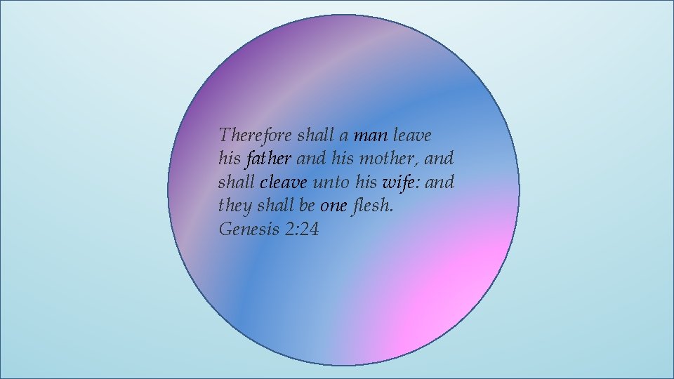 Therefore shall a man leave his father and his mother, and shall cleave unto