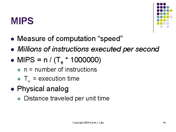 MIPS l l l Measure of computation “speed” Millions of instructions executed per second