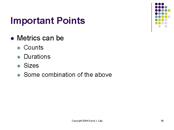 Important Points l Metrics can be l l Counts Durations Sizes Some combination of