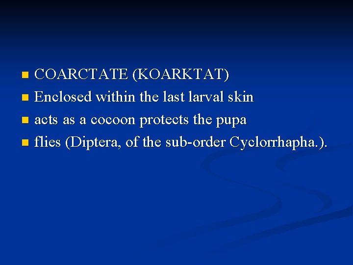 COARCTATE (KOARKTAT) n Enclosed within the last larval skin n acts as a cocoon