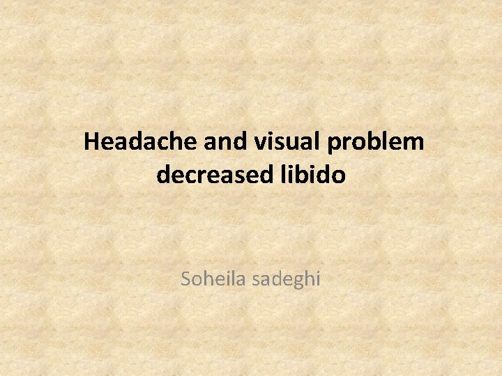  Headache and visual problem decreased libido Soheila sadeghi 
