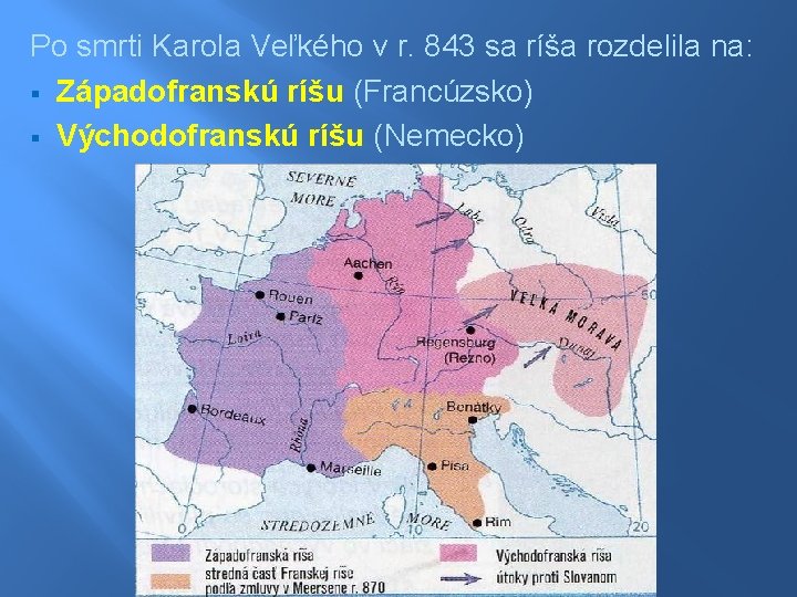 Po smrti Karola Veľkého v r. 843 sa ríša rozdelila na: § Západofranskú ríšu