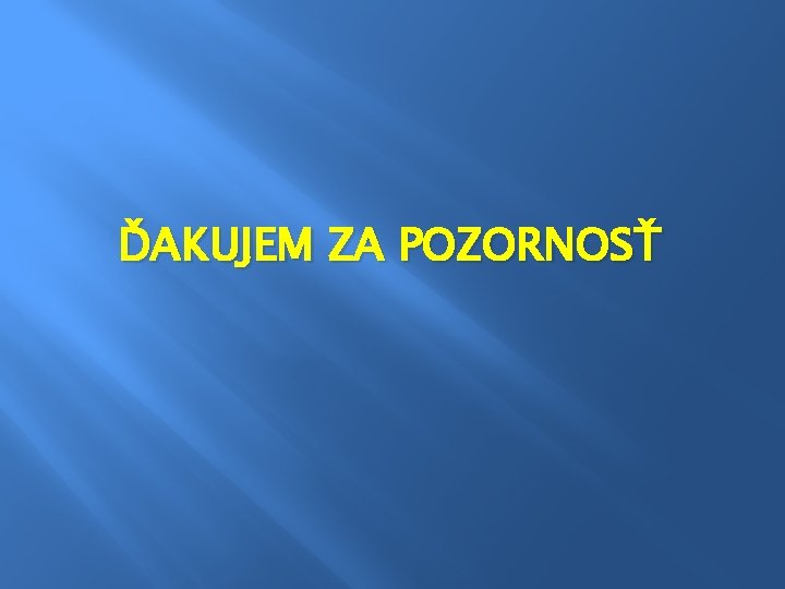 ĎAKUJEM ZA POZORNOSŤ 