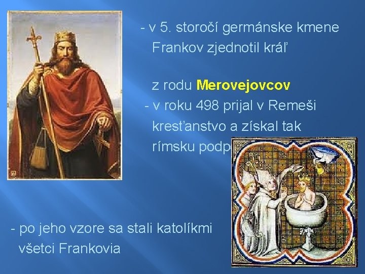 - v 5. storočí germánske kmene Frankov zjednotil kráľ Chlodovik z rodu Merovejovcov -