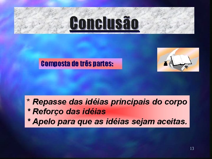 Conclusão Composta de três partes: * Repasse das idéias principais do corpo * Reforço