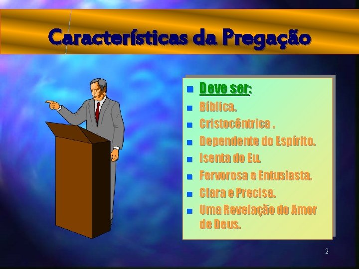 Características da Pregação n Deve ser: n Bíblica. Cristocêntrica. Dependente do Espírito. Isenta do