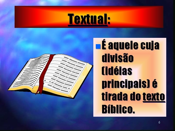 Textual: n É aquele cuja divisão (idéias principais) é tirada do texto Bíblico. 6