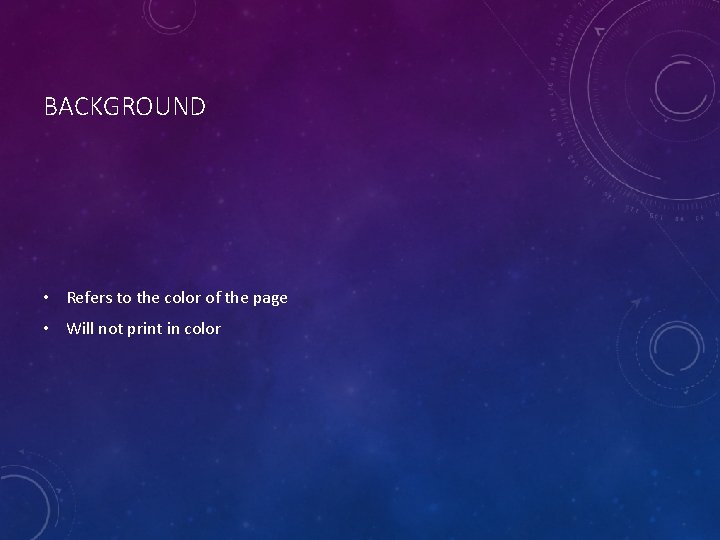 BACKGROUND • Refers to the color of the page • Will not print in