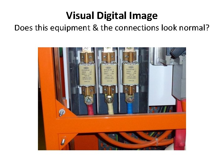 Visual Digital Image Does this equipment & the connections look normal? 