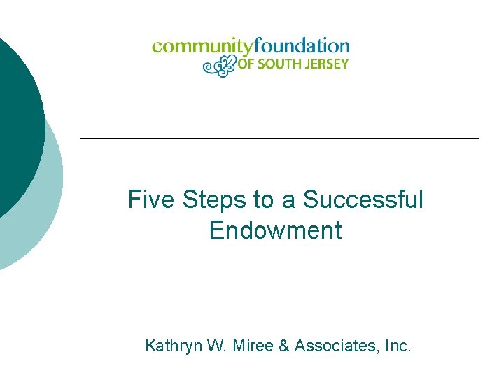 Five Steps to a Successful Endowment Kathryn W. Miree & Associates, Inc. 