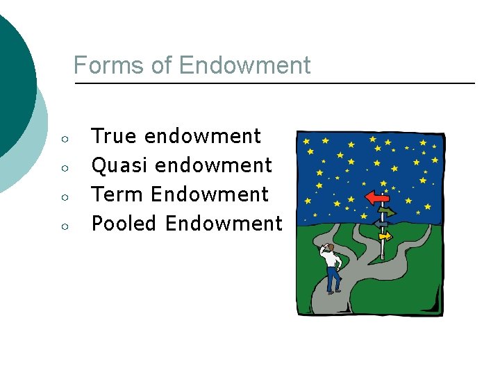 Forms of Endowment ○ ○ True endowment Quasi endowment Term Endowment Pooled Endowment 