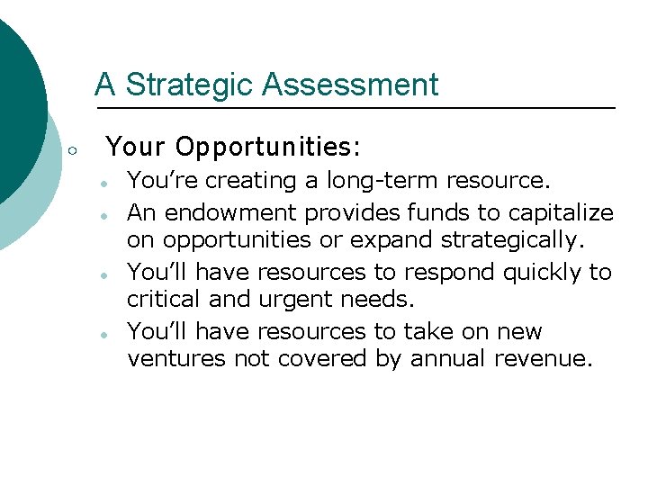 A Strategic Assessment ○ Your Opportunities: ● ● You’re creating a long-term resource. An