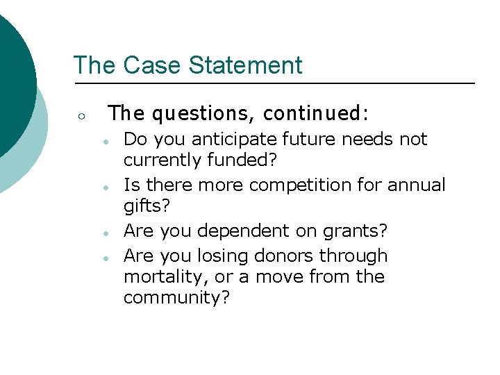 The Case Statement ○ The questions, continued: ● ● Do you anticipate future needs