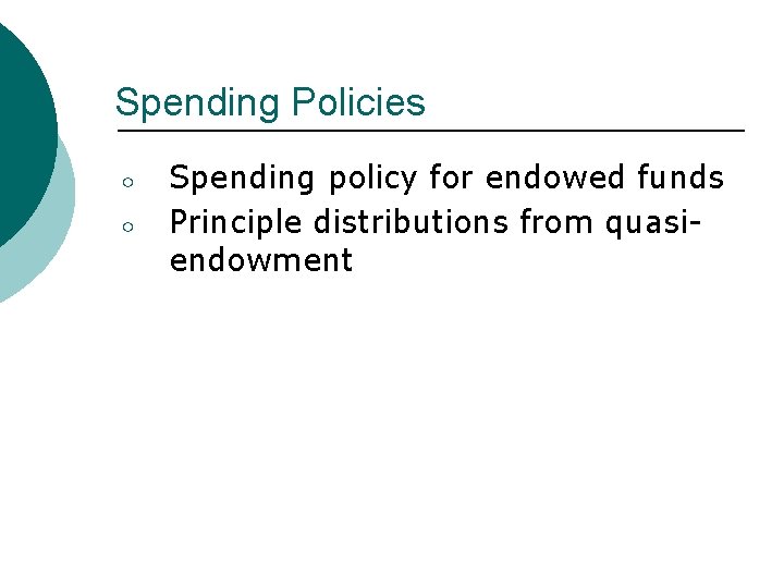 Spending Policies ○ ○ Spending policy for endowed funds Principle distributions from quasiendowment 