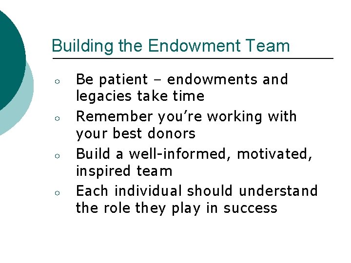 Building the Endowment Team ○ ○ Be patient – endowments and legacies take time