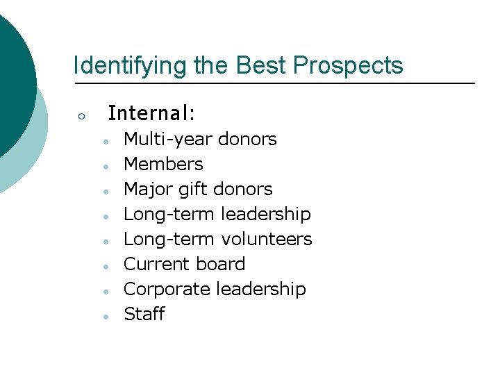 Identifying the Best Prospects ○ Internal: ● ● ● ● Multi-year donors Members Major