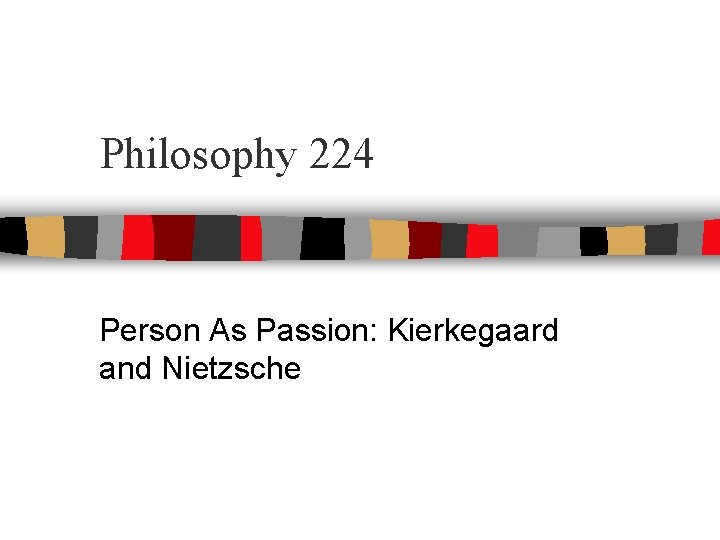 Philosophy 224 Person As Passion: Kierkegaard and Nietzsche 