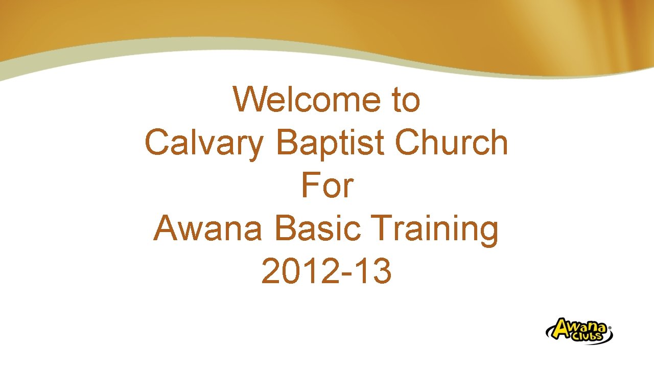 Welcome to Calvary Baptist Church For Awana Basic Training 2012 -13 