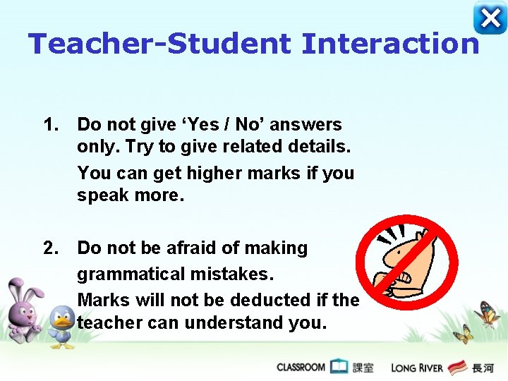 Teacher-Student Interaction 1. Do not give ‘Yes / No’ answers only. Try to give