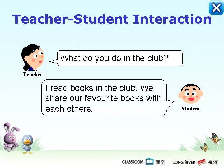 Teacher-Student Interaction What do you do in the club? Teacher I read books in