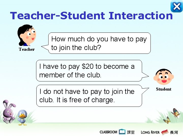 Teacher-Student Interaction Teacher How much do you have to pay to join the club?