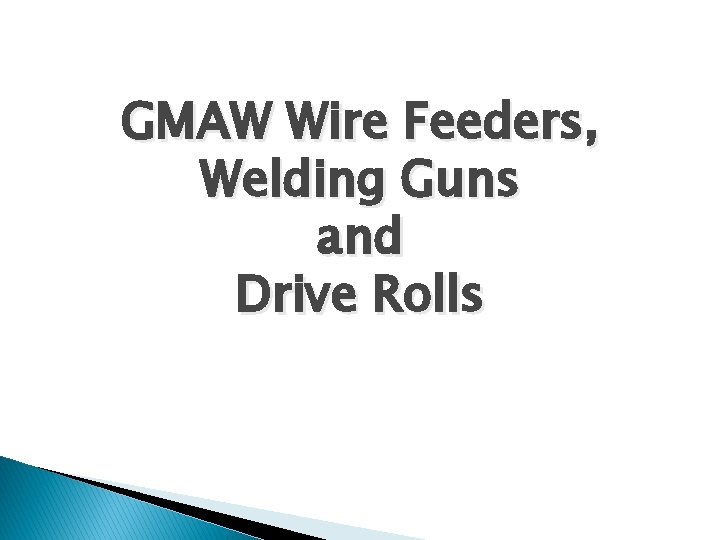 GMAW Wire Feeders, Welding Guns and Drive Rolls 