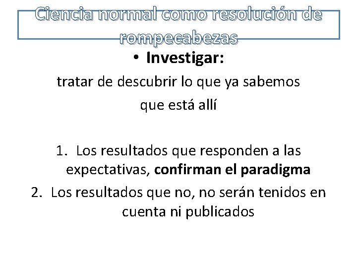 Ciencia normal como resolución de rompecabezas • Investigar: tratar de descubrir lo que ya