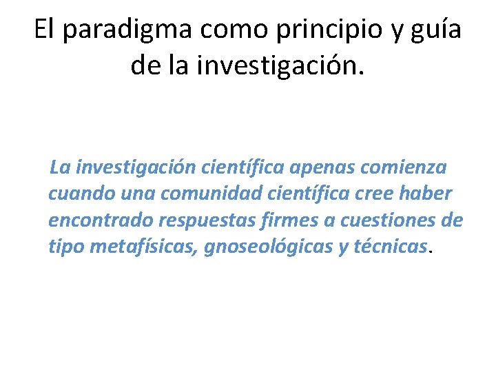 El paradigma como principio y guía de la investigación. La investigación científica apenas comienza