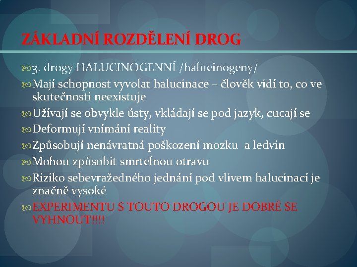 ZÁKLADNÍ ROZDĚLENÍ DROG 3. drogy HALUCINOGENNÍ /halucinogeny/ Mají schopnost vyvolat halucinace – člověk vidí