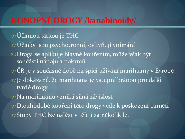 KONOPNÉ DROGY /kanabinoidy/ Účinnou látkou je THC Účinky jsou psychotropní, ovlivňují vnímání Droga se