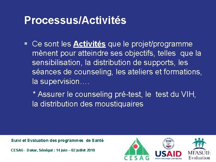 Processus/Activités § Ce sont les Activités que le projet/programme mènent pour atteindre ses objectifs,