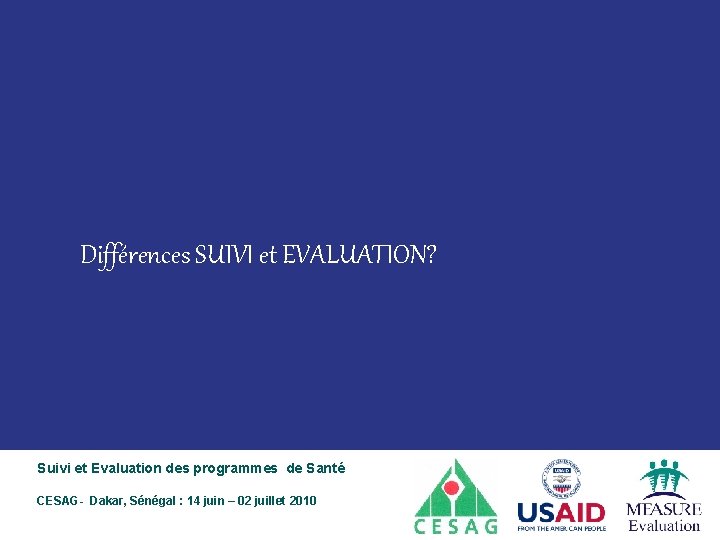 Différences SUIVI et EVALUATION? Suivi et Evaluation des programmes de Santé CESAG- Dakar, Sénégal