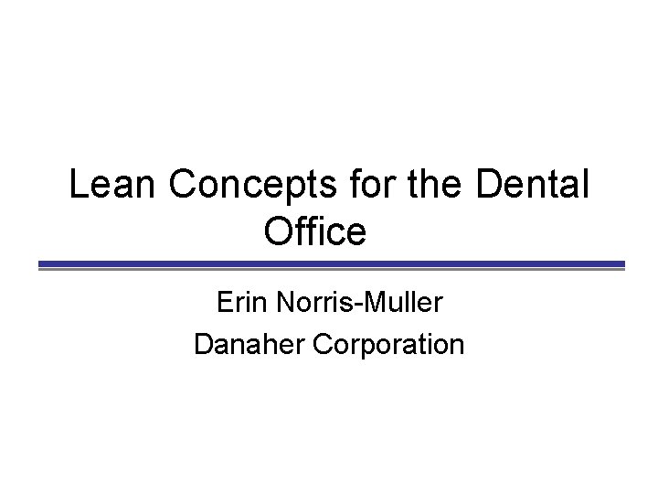 Lean Concepts for the Dental Office Erin Norris-Muller Danaher Corporation 