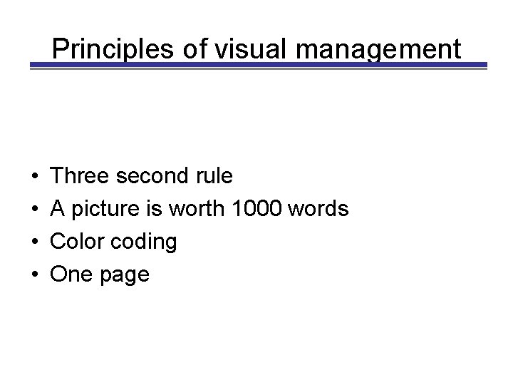 Principles of visual management • • Three second rule A picture is worth 1000