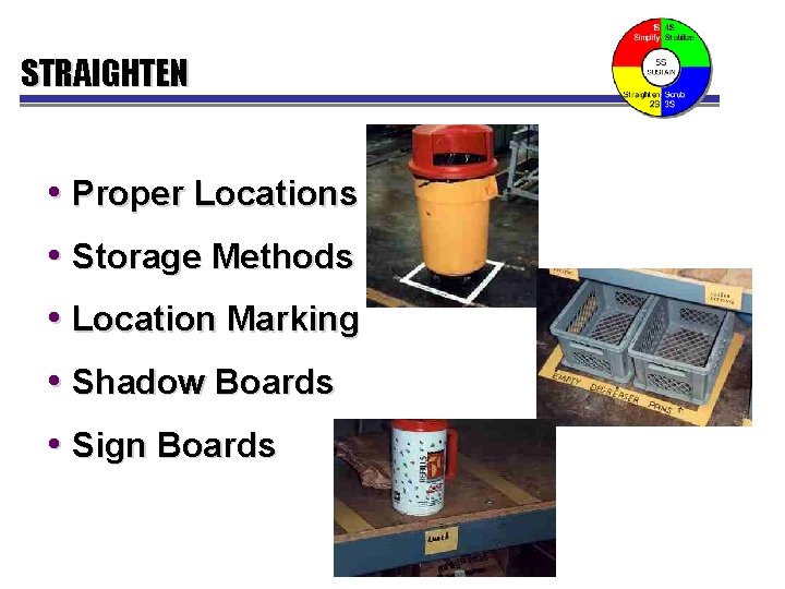 STRAIGHTEN • Proper Locations • Storage Methods • Location Marking • Shadow Boards •