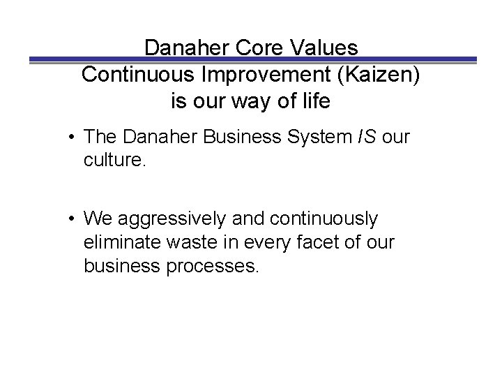 Danaher Core Values Continuous Improvement (Kaizen) is our way of life • The Danaher