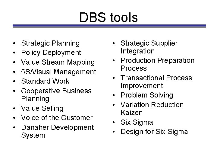 DBS tools • • • Strategic Planning Policy Deployment Value Stream Mapping 5 S/Visual