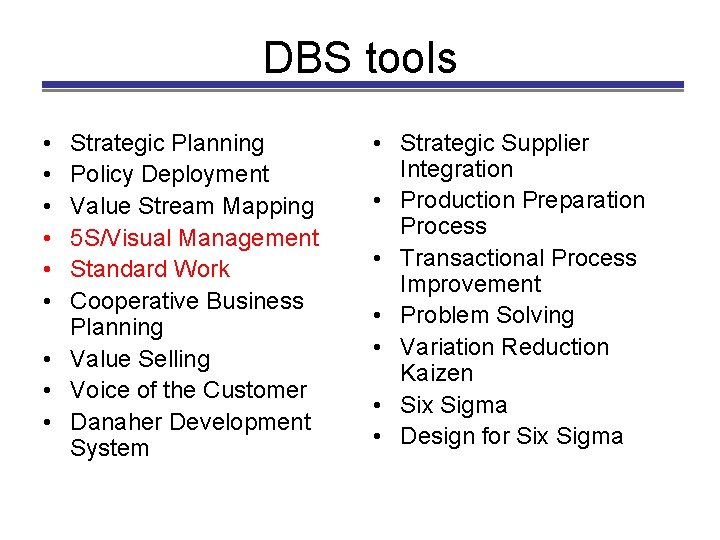 DBS tools • • • Strategic Planning Policy Deployment Value Stream Mapping 5 S/Visual