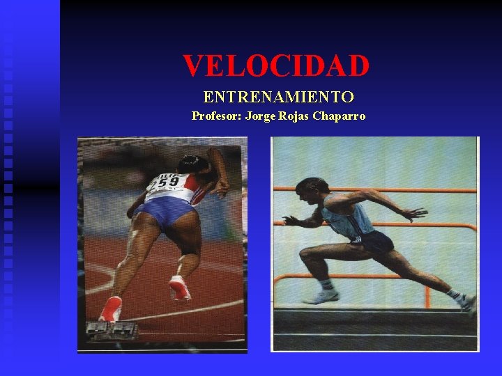 VELOCIDAD ENTRENAMIENTO Profesor: Jorge Rojas Chaparro VELOCIDAD ENTRENAMIENTO Profesor: Jorge Rojas Chaparro