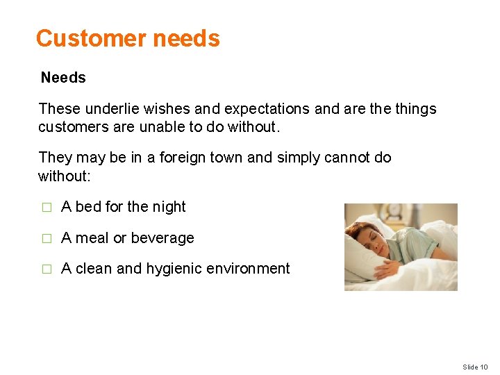 Customer needs Needs These underlie wishes and expectations and are things customers are unable