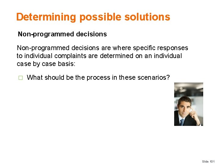 Determining possible solutions Non-programmed decisions are where specific responses to individual complaints are determined