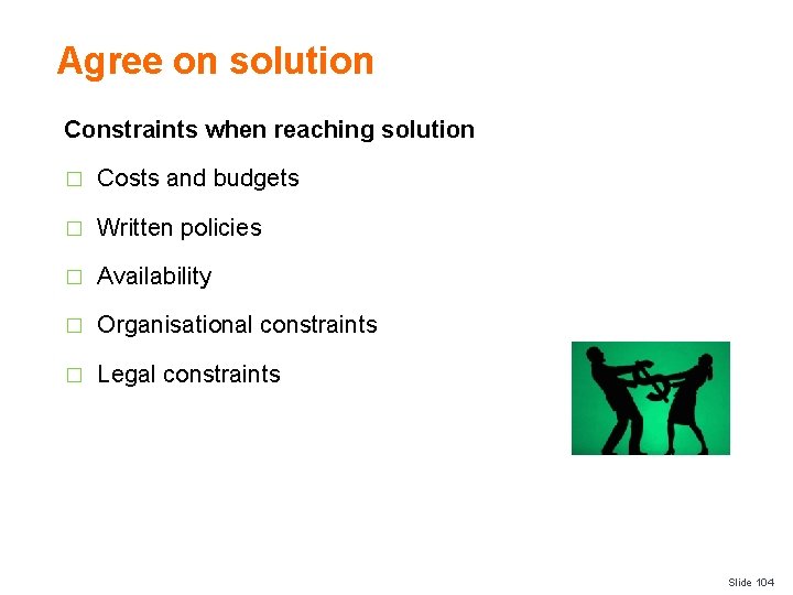 Agree on solution Constraints when reaching solution � Costs and budgets � Written policies