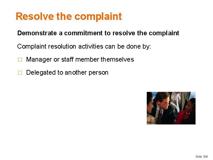 Resolve the complaint Demonstrate a commitment to resolve the complaint Complaint resolution activities can