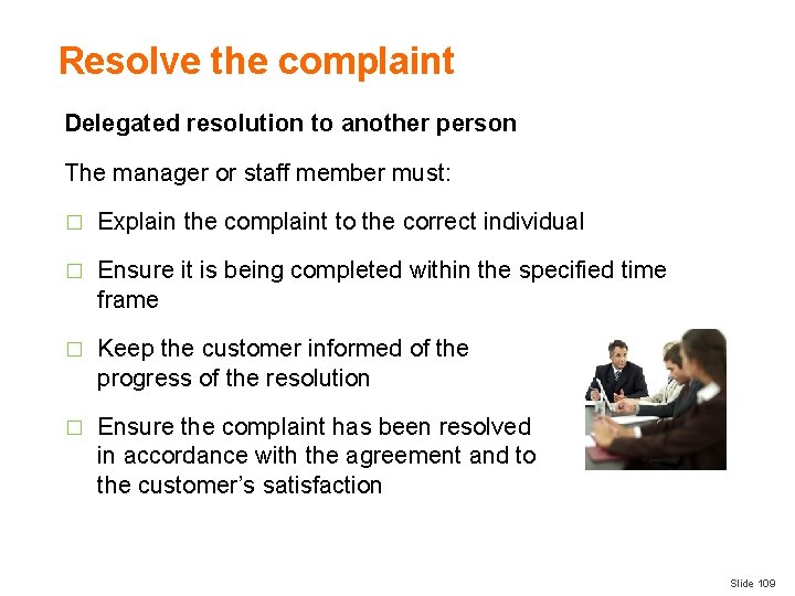 Resolve the complaint Delegated resolution to another person The manager or staff member must: