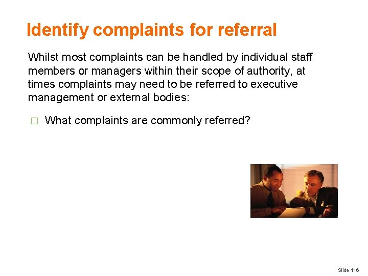 Identify complaints for referral Whilst most complaints can be handled by individual staff members