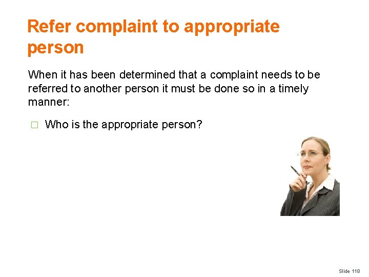 Refer complaint to appropriate person When it has been determined that a complaint needs